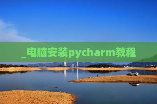 _电脑安装pycharm教程